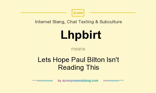 What does Lhpbirt mean? It stands for Lets Hope Paul Bilton Isn`t Reading This