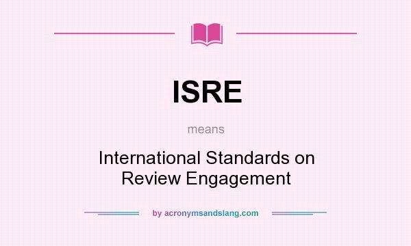 What does ISRE mean? It stands for International Standards on Review Engagement