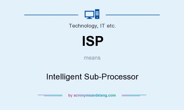 What does ISP mean? It stands for Intelligent Sub-Processor