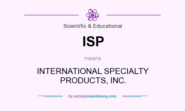 What does ISP mean? It stands for INTERNATIONAL SPECIALTY PRODUCTS, INC.