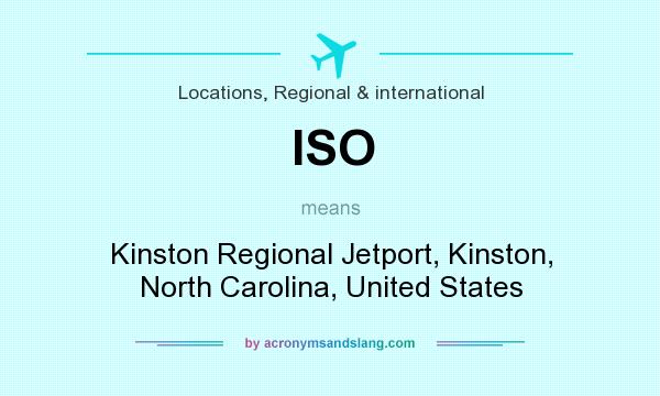 What does ISO mean? It stands for Kinston Regional Jetport, Kinston, North Carolina, United States