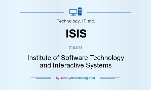 What does ISIS mean? It stands for Institute of Software Technology and Interactive Systems