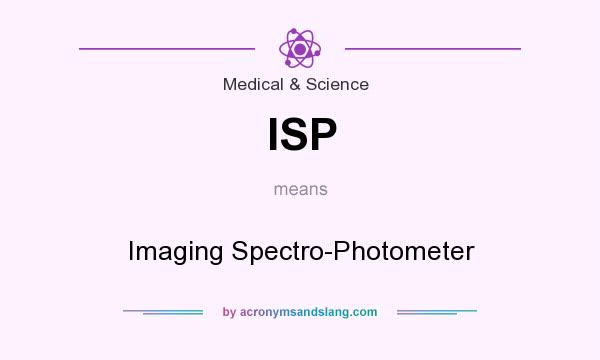 What does ISP mean? It stands for Imaging Spectro-Photometer