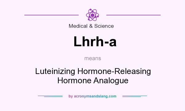 What does Lhrh-a mean? It stands for Luteinizing Hormone-Releasing Hormone Analogue