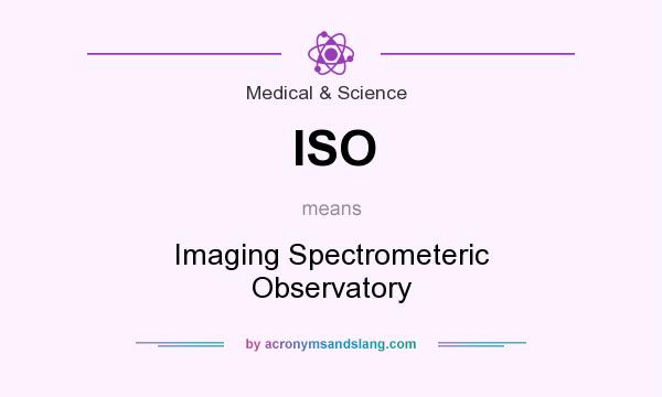 What does ISO mean? It stands for Imaging Spectrometeric Observatory
