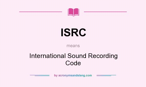 What does ISRC mean? It stands for International Sound Recording Code