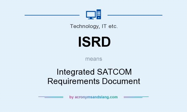 What does ISRD mean? It stands for Integrated SATCOM Requirements Document