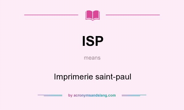 What does ISP mean? It stands for Imprimerie saint-paul