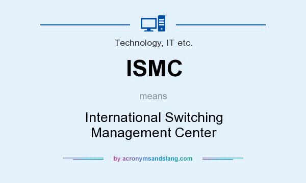 What does ISMC mean? It stands for International Switching Management Center
