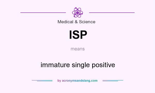 What does ISP mean? It stands for immature single positive