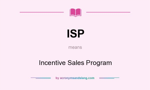 What does ISP mean? It stands for Incentive Sales Program