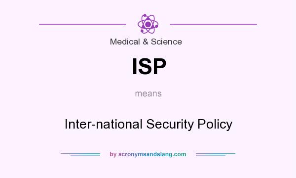 What does ISP mean? It stands for Inter-national Security Policy