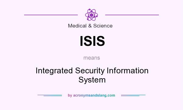 What does ISIS mean? It stands for Integrated Security Information System