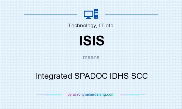 What does ISIS mean? It stands for Integrated SPADOC IDHS SCC