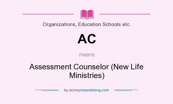 What does AC mean? It stands for Assessment Counselor (New Life Ministries)