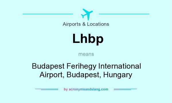 What does Lhbp mean? It stands for Budapest Ferihegy International Airport, Budapest, Hungary