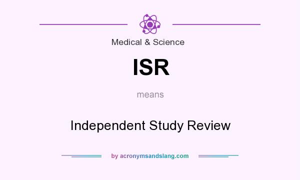What does ISR mean? It stands for Independent Study Review