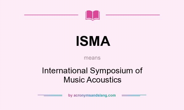 What does ISMA mean? It stands for International Symposium of Music Acoustics