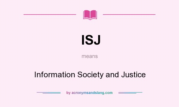What does ISJ mean? It stands for Information Society and Justice