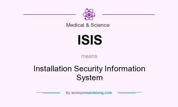What does ISIS mean? It stands for Installation Security Information System