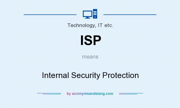 What does ISP mean? It stands for Internal Security Protection