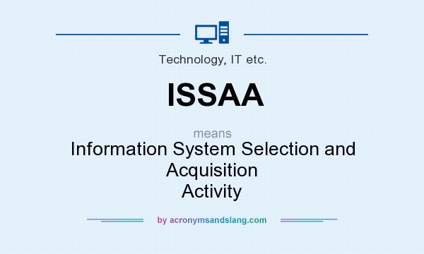 What does ISSAA mean? It stands for Information System Selection and Acquisition Activity