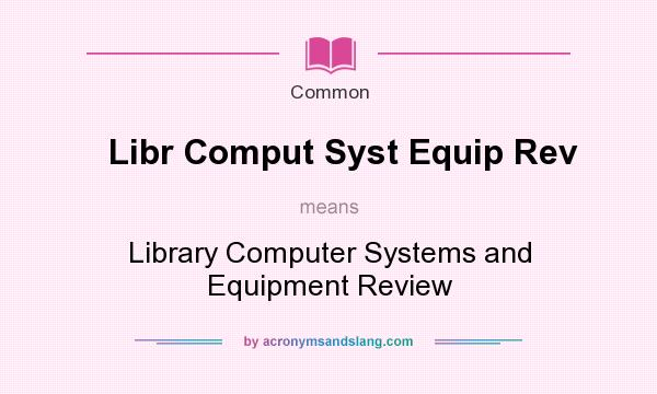 What does Libr Comput Syst Equip Rev mean? It stands for Library Computer Systems and Equipment Review