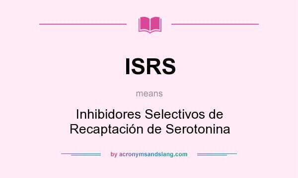 What does ISRS mean? It stands for Inhibidores Selectivos de Recaptación de Serotonina