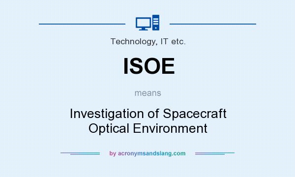 What does ISOE mean? It stands for Investigation of Spacecraft Optical Environment