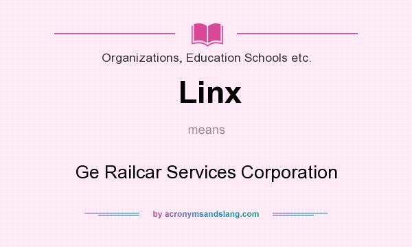 What does Linx mean? It stands for Ge Railcar Services Corporation
