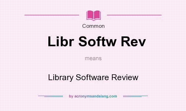 What does Libr Softw Rev mean? It stands for Library Software Review