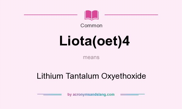 What does Liota(oet)4 mean? It stands for Lithium Tantalum Oxyethoxide