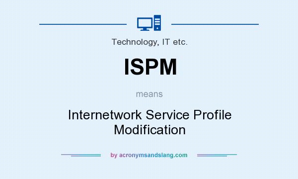 What does ISPM mean? It stands for Internetwork Service Profile Modification