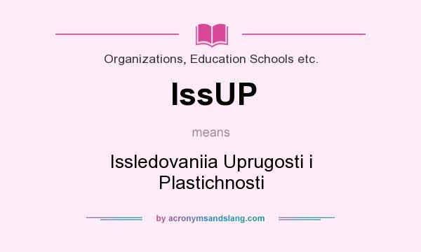 What does IssUP mean? It stands for Issledovaniia Uprugosti i Plastichnosti