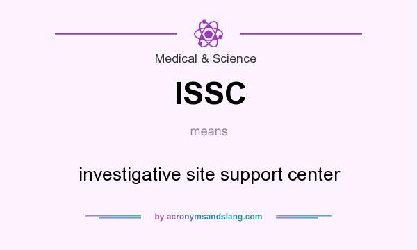 What does ISSC mean? It stands for investigative site support center