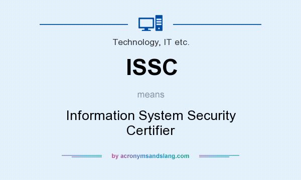 What does ISSC mean? It stands for Information System Security Certifier