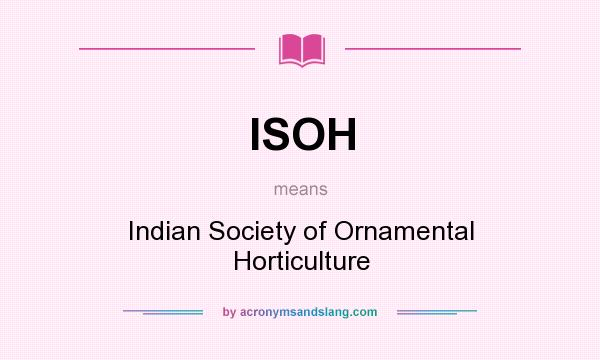 What does ISOH mean? It stands for Indian Society of Ornamental Horticulture