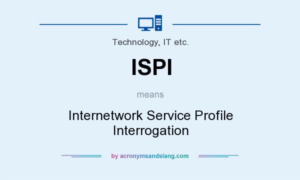 What does ISPI mean? It stands for Internetwork Service Profile Interrogation