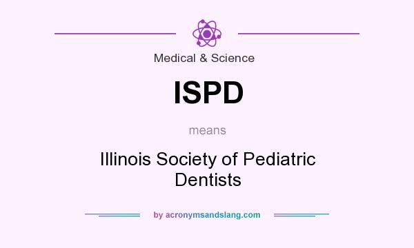 What does ISPD mean? It stands for Illinois Society of Pediatric Dentists