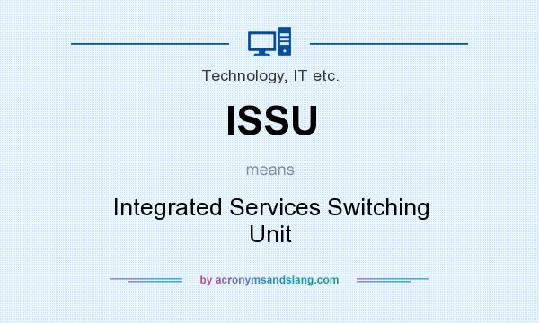 What does ISSU mean? It stands for Integrated Services Switching Unit