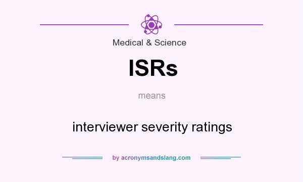 What does ISRs mean? It stands for interviewer severity ratings