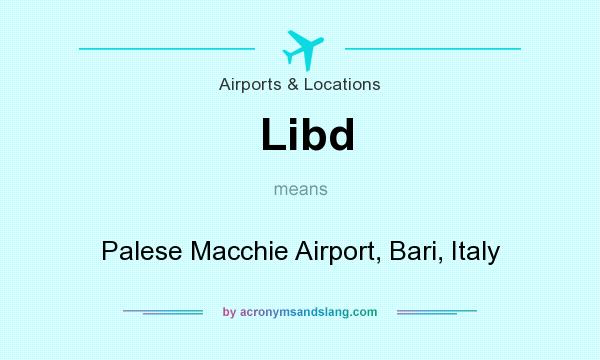What does Libd mean? It stands for Palese Macchie Airport, Bari, Italy