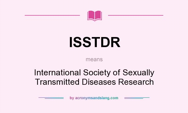 What does ISSTDR mean? It stands for International Society of Sexually Transmitted Diseases Research