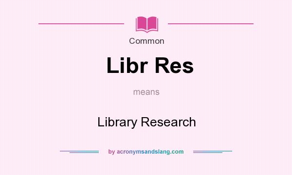 What does Libr Res mean? It stands for Library Research