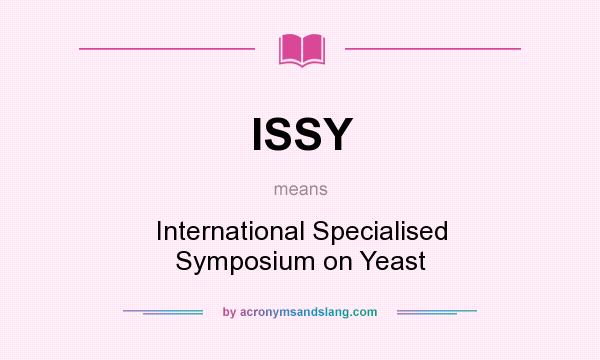 What does ISSY mean? It stands for International Specialised Symposium on Yeast