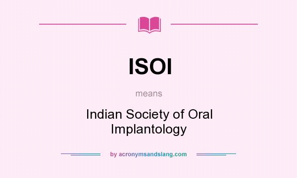 What does ISOI mean? It stands for Indian Society of Oral Implantology