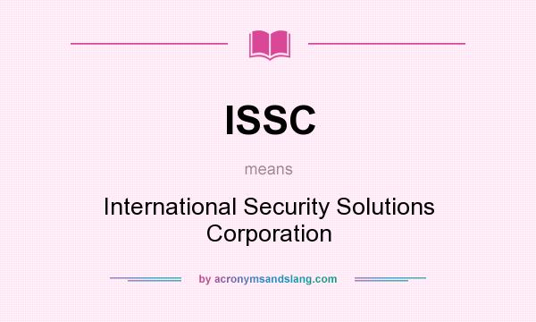 What does ISSC mean? It stands for International Security Solutions Corporation