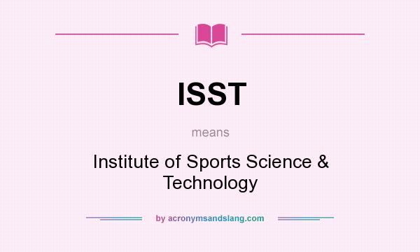 What does ISST mean? It stands for Institute of Sports Science & Technology