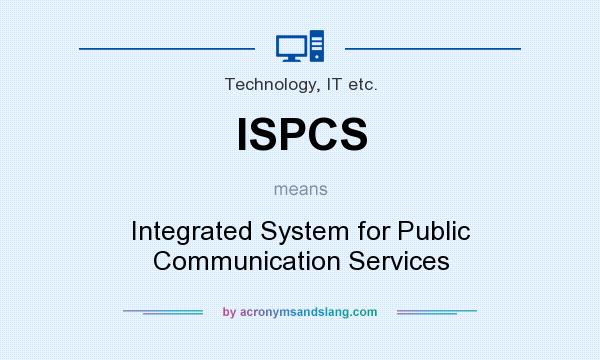 What does ISPCS mean? It stands for Integrated System for Public Communication Services