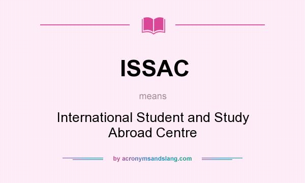 What does ISSAC mean? It stands for International Student and Study Abroad Centre